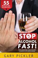 Stop Alcohol Fast! 55 Methods That Actually Work. 1387875124 Book Cover