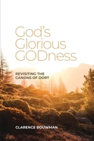 God's Glorious Godness: Revisiting the Canons of Dort 1764139801 Book Cover