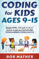 Coding for Kids Ages 9-15: Simple HTML, CSS and JavaScript lessons to get you started with Programming from Scratch 064885289X Book Cover