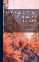El Brasil, Su Vida, Su Trabajo, Su Futuro: Itinerario Periodístico 1021691224 Book Cover