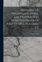 Historia de Nicaragua Desde Los Tiempos Mas Remotos Hasta El Ano de 1852, Volumes 1-2 - Primary Source Edition 1016722974 Book Cover