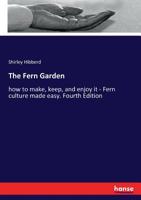 The Fern Garden: how to make, keep, and enjoy it - Fern culture made easy. Fourth Edition 3337392091 Book Cover