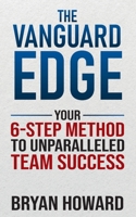 The Vanguard Edge: Your 6-Step Method to Unparalleled Team Success 1637352727 Book Cover