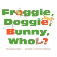 Froggie, Doggie, Bunny, Who? 1475209274 Book Cover