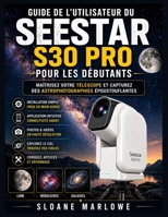Guide de l'utilisateur du Seestar S30 Pro pour les débutants: Maîtrisez votre télescope et capturez des astrophotographies époustouflantes (French Edition) B0HHH6G1TG Book Cover