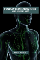 Guillain-Barre demystified: A GBS recovery guide B0F4QBSH7G Book Cover