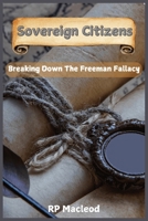 Sovereign Citizens: Breaking Down the Freemen Fallacy B0DQL9DGVV Book Cover