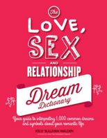 The Love, Sex, and Relationship Dream Dictionary: Your Guide to Interpreting 1,000 Common Dreams and Symbols about Your Romantic Life 1592337171 Book Cover