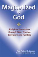 Magnetized by God: Religious Encounters Through Film, Theather, Literature And Painting 1878718924 Book Cover