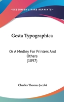 Gesta Typographica, or a Medley for Printers and Others (Classic Reprint) 1436858526 Book Cover