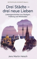 Drei Städte – drei neue Lieben: Metropolen-Momente Band 3 – Liebesgeschichten aus Stuttgart, Freiburg und Wiesbaden (Metropolen-Momente Liebesgeschichten) (German Edition) B0GQZH1BGF Book Cover