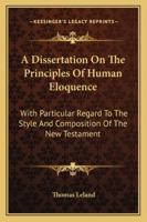 A Dissertation On The Principles Of Human Eloquence: With Particular Regard To The Style And Composition Of The New Testament 1163257206 Book Cover