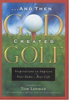 And Then God Created Golf: Devotional Insights to Help You Improve Your Game...Your Life 1562924702 Book Cover