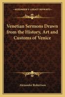 Venetian Sermons Drawn from the History, Art and Customs of Venice 1417943629 Book Cover