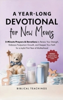 The 52-Week Devotional for New Moms: 5-Minute Prayers & Devotions to Renew Your Strength, Embrace Postpartum Growth, and Deepen Your Faith for a Joyful First Year of Motherhood 1917236301 Book Cover