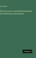 Über die Larven und die Metamorphose der Holothurien und Asterien (German Edition) 3563304564 Book Cover