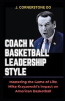 COACH K BASKETBALL LEADERSHIP STYLE: “Mastering the Game of Life: Mike Krzyzewski's Impact on American Basketball” B0CQT3VCTL Book Cover