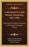 A Memorial to Caleb Thomas Winchester, 1847-1920, Professor of English Literature in Wesleyan University 1164539388 Book Cover