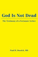 God Is Not Dead: The Testimony of a Fortunate Seeker 1480806331 Book Cover