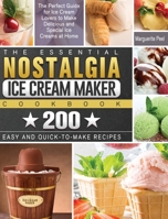 The Essential Nostalgia Ice Cream Maker Cookbook: The Perfect Guide for Ice Cream Lovers to Make Delicious and Special Ice Creams at Home with 200 Easy and Quick-to-Make Recipes 1801662177 Book Cover