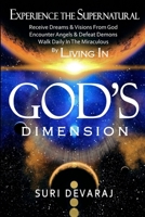 Experience The Supernatural By Living In GOD'S DIMENSION: Receive Dreams & Visions From God, Encounter Angels & Defeat Demons, Walk Daily In The Miraculous 1517594529 Book Cover