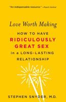 Love Worth Making: How to Have Ridiculously Great Sex in a Long-Lasting Relationship 1250113113 Book Cover