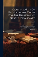 Classified List Of Photographs, Taken For The Department Of Science And Art, Volume 1 1246495740 Book Cover