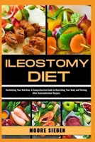 ILEOSTOMY DIET: Revitalizing Your Nutrition: A Comprehensive Guide to Nourishing Your Body and Thriving After Gastrointestinal Surgery B0CWLNY233 Book Cover