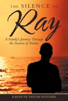 The Silence of Ray: A Family's Journey Through the Seasons of Autism 1973668289 Book Cover