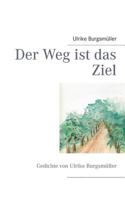 Der Weg ist das Ziel: Gedichte von Ulrike Burgsmüller 3732254917 Book Cover