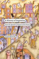 A History of Argentina: From the Spanish Conquest to the Present 1478025433 Book Cover