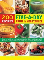 200 Five-A-Day Fruit & Vegetable Recipes: How to Achieve Your Recommended Daily Minimum, with Tempting Recipes Shown in 1300 Step-By-Step Photographs 1844779319 Book Cover