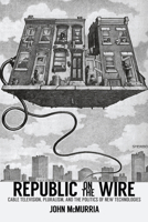Republic on the Wire: Cable Television, Pluralism, and the Politics of New Technologies, 1948-1984 0813585295 Book Cover