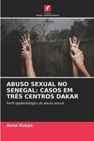 ABUSO SEXUAL NO SENEGAL: CASOS EM TRÊS CENTROS DAKAR: Perfil epidemiológico do abuso sexual 6206094693 Book Cover