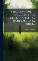 Perfectionnement Du Coeur Et De L'esprit Ou Lettres D'une Tante Ã Sa Nièce... (French Edition) 102466323X Book Cover