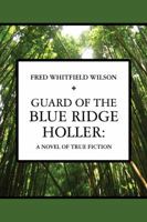 Guard of the Blue Ridge Holler : A novel of true Fiction 1434965015 Book Cover