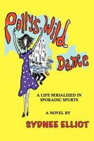 Polly's Wild Dance: A Life Serialized in Sporadic Spurts 1463507577 Book Cover