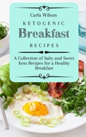Ketogenic Breakfast Recipes: A Collection of Salty and Sweet Keto Recipes for a Healthy Breakfast 1803177071 Book Cover