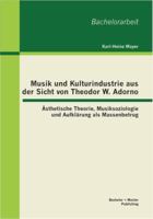 Musik und Kulturindustrie aus der Sicht von Theodor W. Adorno: �sthetische Theorie, Musiksoziologie und Aufkl�rung als Massenbetrug 386341490X Book Cover