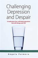 Challenging Depression and Despair: A Medication-Free Self-Help Programme That Will Change Your Life 1845284399 Book Cover