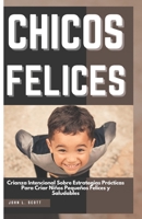 CHICOS FELICES: Crianza Intencional Sobre Estrategias Prácticas Para Criar Niños Pequeños Felices y Saludables (Spanish Edition) B0CQW763JK Book Cover