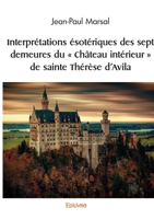 Interprétations ésotériques des sept demeures du « Château intérieur » de sainte Thérèse d’Avila (French Edition) 2414595159 Book Cover