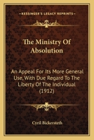The Ministry Of Absolution: An Appeal For Its More General Use, With Due Regard To The Liberty Of The Individual 1164008234 Book Cover