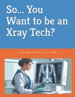 So... You Want to be an Xray Tech? B0FJ4LG48V Book Cover