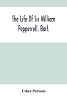 The Life of Sir William Pepperrell, Bart., the Only Native of New England Who Was Created a Baronet During Our Connection With the Mother Country 9354503403 Book Cover