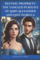Defying Propriety: The Tangled Pursuits of Lord Alexander and Lady Isabella B0CH2F8QG3 Book Cover