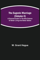 The Eugenic Marriage (Volume 4); A Personal Guide to the New Science of Better Living and Better Babies 9355114028 Book Cover
