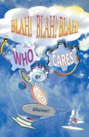 Blah! Blah! Blah! Who Cares? 1532064888 Book Cover