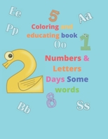 Coloring and educating book: Numbers & Letters Days Some words: 2-6 age B084QK93ZN Book Cover