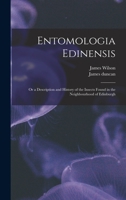 Entomologia Edinensis: Or a Description and History of the Insects Found in the Neighbourhood of Edinburgh 1018409173 Book Cover